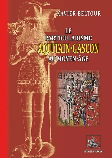 Le particularisme aquitain-gascon au moyen-âge - Xavier Beltour - REGIONALISMES