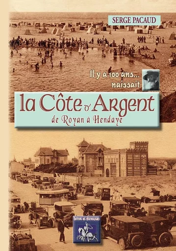 Il y a 100 ans... naissait la Côte d'Argent de Royan à Hendaye - Serge Pacaud - REGIONALISMES