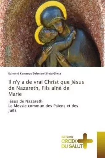 Il n'y a de vrai Christ que Jésus de Nazareth, Fils aîné de Marie - Edmond Kamango Selemani Sheta-Sheta - CROIX DU SALUT