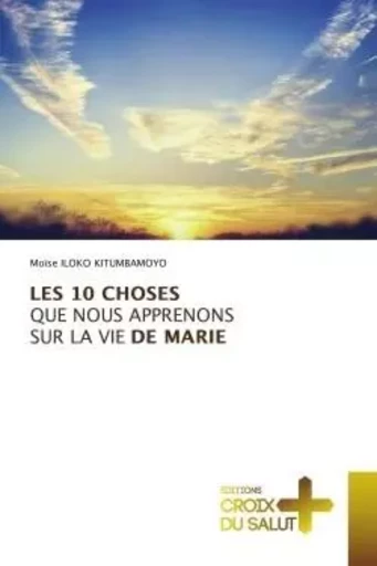 LES 10 CHOSES QUE NOUS APPRENONS SUR LA VIE DE MARIE - Moïse ILOKO KITUMBAMOYO - CROIX DU SALUT