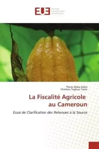 La Fiscalité Agricole au Cameroun - Pierre Alaka Alaka, Chrétien Teghuo Tamo - UNIV EUROPEENNE