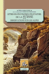 Lettres sur l'état politique, civil et naturel de la Suisse, suivi de : Observations sur les Alpes