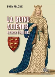 La Reine Aliénor duchesse d'Aquitaine et de Normandie, comtesse de Poitiers