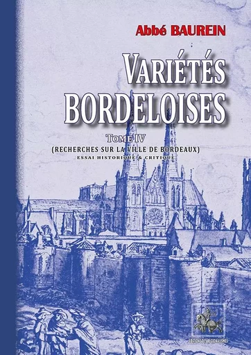 Variétés bordeloises (Tome 4 : recherches sur la ville de Bordeaux) - Abbé Baurein - REGIONALISMES