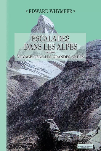 Escalades dans les Alpes suivi de Voyage dans les Grandes Andes - Edward Whymper - REGIONALISMES