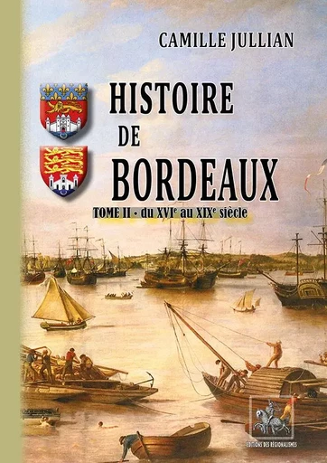 Histoire de Bordeaux (T2 : du XVIe au XIXe siècle) - Jullian, Camille - REGIONALISMES