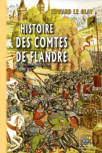 Histoire des Comtes de Flandre (T1 : des origines au XIIIe siècle) n. s. - Edward Le Glay - REGIONALISMES