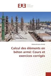 Calcul des éléments en béton armé: Cours et exercices corrigés