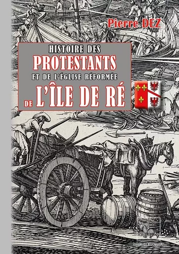 Histoire des Protestants & de l'église réformée de l'Île de Ré - Pierre Dez - REGIONALISMES