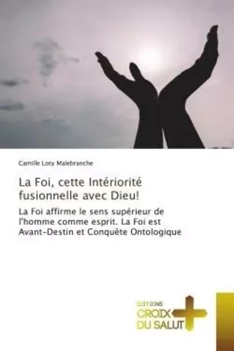 La Foi, cette Intériorité fusionnelle avec Dieu! - Camille Loty Malebranche - CROIX DU SALUT