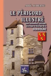 Le Périgord illustré (guide monumental, statistique, pittoresque & historique de la Dordogne)