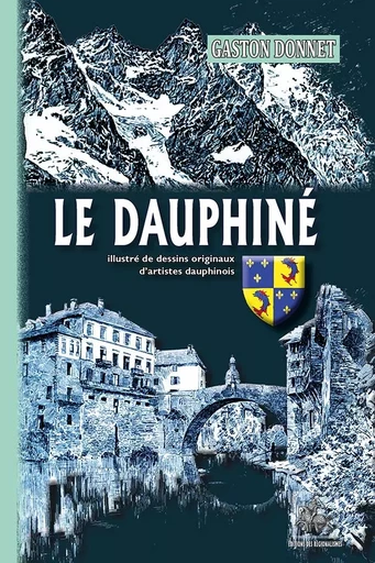 Le Dauphiné (illustré de dessins originaux d'artistes dauphinois) - Gaston Donnet - REGIONALISMES