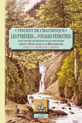 Les Pyrénées ou voyage pédestre dans toutes les régions... (livre 4 : Sources de la Garonne) - V. de Chausenque - REGIONALISMES