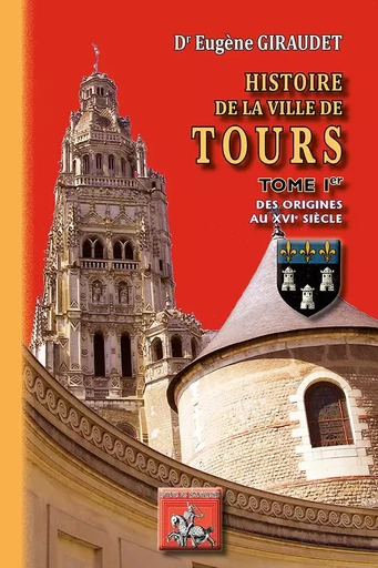 Histoire de la ville de Tours (tome I : des origines au XVIe siècle) - Eugène Giraudet - REGIONALISMES