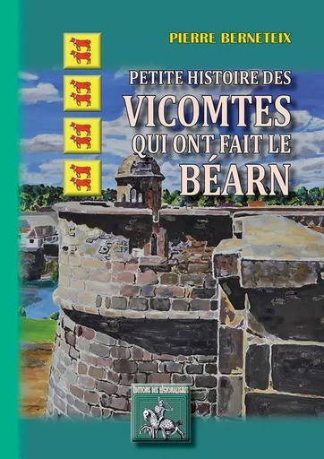 Petite Histoire des Vicomtes qui ont fait le Béarn - Berneteix, Pierre - REGIONALISMES