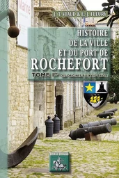 Histoire de la ville et du port de Rochefort (T1)