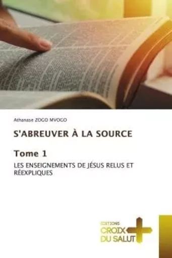 S'ABREUVER À LA SOURCE Tome 1 - Athanase Zogo Mvogo - CROIX DU SALUT