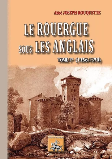 Le Rouergue sous les Anglais (tome 1) (1356-1370) - Abbé J. Rouquette - REGIONALISMES