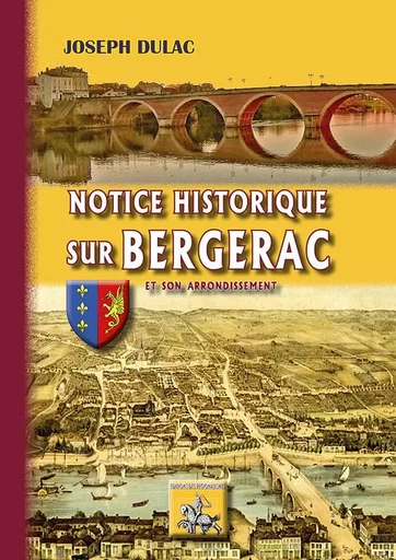 Notice historique sur Bergerac et son arrondissement - Joseph Dulac - REGIONALISMES