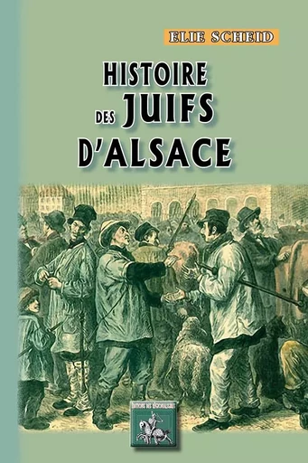 Histoire des Juifs d'Alsace - Elie Scheid - REGIONALISMES