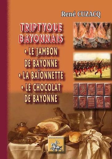 Triptyque bayonnais : le jambon de Bayonne • la baïonnette • le chocolat de Bayonne - René Cuzacq - REGIONALISMES