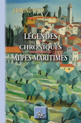 Légendes & Chroniques insolites des Alpes-Maritimes - Edmond Rossi - REGIONALISMES