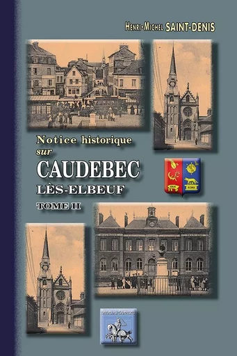 Notice historique sur Caudebec-lès-Elbeuf (tome 2) - H.-M. SAINT-MARTIN - REGIONALISMES