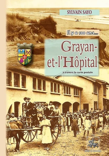 Grayan-et-l'Hôpital, il y a 100 ans... à travers la carte postale - Sylvain SAYO - REGIONALISMES