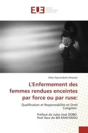 L'Enfermement des femmes rendues enceintes par force ou par ruse: - Odon Ngulandjoko Mapoko - UNIV EUROPEENNE