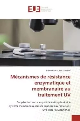 Mécanismes de résistance enzymatique et membranaire au traitement UV - Salma Kloula Ben Ghorbal - UNIV EUROPEENNE