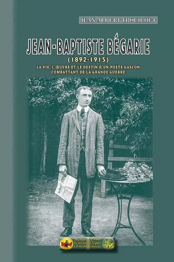 J.-B. Bégarie (1892-1915), la vie, l'oeuvre, le destin d'un poète gascon combattant de la Gde Guerre - Trouilhet, J.-Alb. - REGIONALISMES