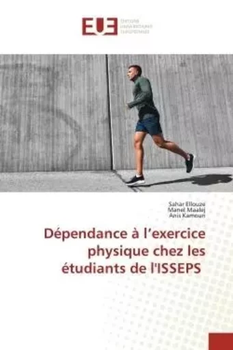 Dépendance à l'exercice physique chez les étudiants de l'ISSEPS - Sahar Ellouze, Manel Maalej, Anis Kamoun - UNIV EUROPEENNE