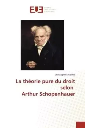 La the orie pure du droit selon Arthur Schopenhauer - Christophe Lecomte - UNIV EUROPEENNE