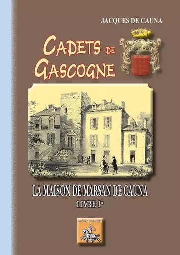 Cadets de Gascogne la maison de Marsan de Cauna (T1) - Jacques de Cauna - REGIONALISMES