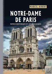 Notre-Dame de Paris, notice historique & archéologique