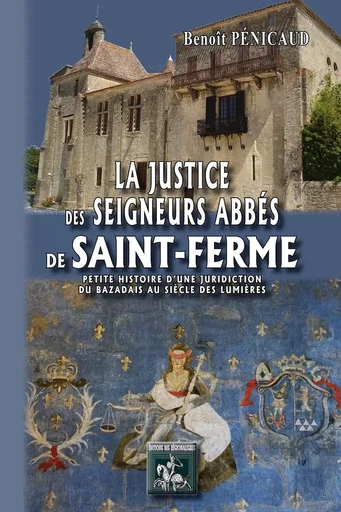 La justice des Seigneurs Abbés de Saint-Ferme (Petite histoire d'un juridiction du Bazadais au siècl - Pénicaud Benoît - REGIONALISMES