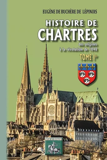 Histoire de Chartres (T1) - de Buchère de Lépino - REGIONALISMES