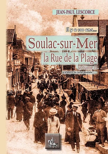 Soulac-sur-Mer, il y a 100 ans (La rue de la Plage, volume 2) - Jean-Paul Lescorce - REGIONALISMES