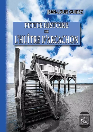 Petite Histoire de l'Huître d'Arcachon - Jean-Louis GUIDEZ - REGIONALISMES