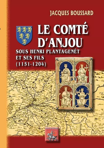 Le Comté d'Anjou sous Henri Plantagenêt et ses fils (1151-1204) - Jacques Boussard - REGIONALISMES