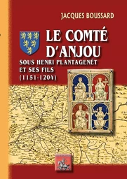 Le Comté d'Anjou sous Henri Plantagenêt et ses fils (1151-1204)