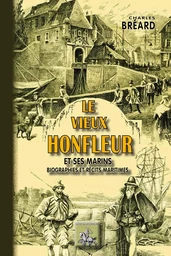 Le vieux Honfleur et ses marins (biographies & récits maritimes)