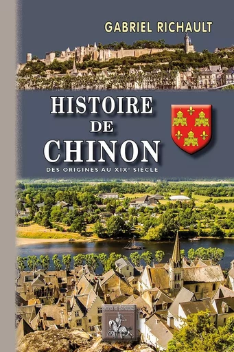 Histoire de Chinon (des origines au XIXe siècle) - Richault Gabriel - REGIONALISMES