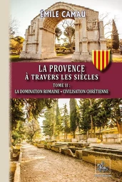 La Provence à travers les siècles (Tome 2 : domination romaine - civilisation chrétienne)