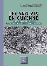 Les Anglais en Guyenne (l'administration anglaise & le mouvement communal dans le Bordelais)