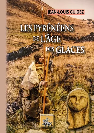 Les Pyrénéens de l'Âge des Glaces - Jean-Louis GUIDEZ - REGIONALISMES