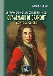 Un franc Gaulois à la cour du Roi-Soleil : Guy Armand de Gramont, comte de Guiche