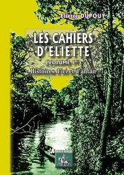 Cahiers d'Eliette (vol. 1 : Histoires d'ici et d'antan)