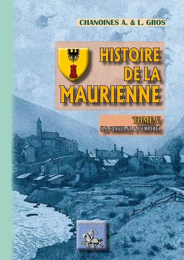 Histoire de la Maurienne (tome V : Consulat & Empire) - A. & L.  Gros - REGIONALISMES