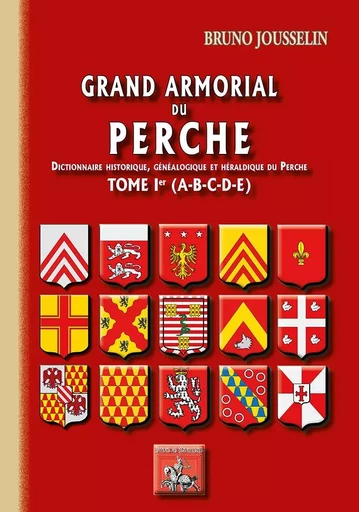 Grand armorial du Perche (dict. hist., généalogique & héraldique du Perche) Tome Ier (A-E) - Jousselin, Bruno - REGIONALISMES